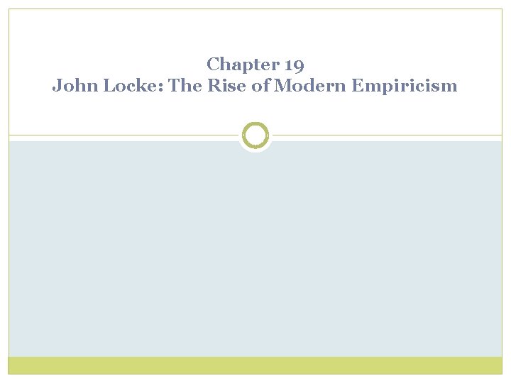 Chapter 19 John Locke: The Rise of Modern Empiricism Chapter 19 John Locke: The Rise of Modern Empiricism