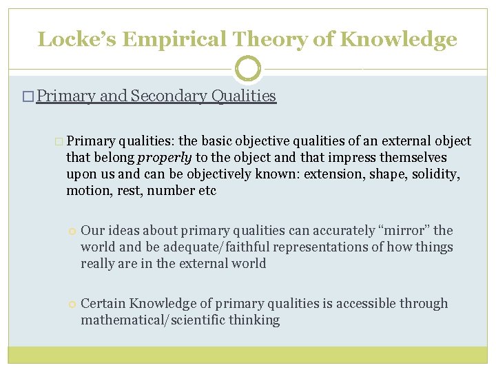 Locke’s Empirical Theory of Knowledge � Primary and Secondary Qualities � Primary qualities: the Locke’s Empirical Theory of Knowledge � Primary and Secondary Qualities � Primary qualities: the