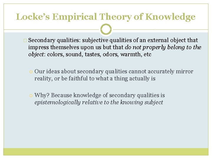 Locke’s Empirical Theory of Knowledge � Secondary qualities: subjective qualities of an external object Locke’s Empirical Theory of Knowledge � Secondary qualities: subjective qualities of an external object