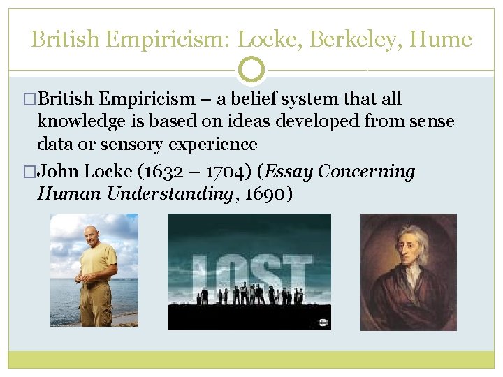 British Empiricism: Locke, Berkeley, Hume �British Empiricism – a belief system that all knowledge British Empiricism: Locke, Berkeley, Hume �British Empiricism – a belief system that all knowledge