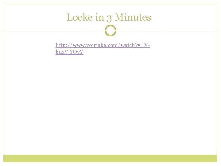 Locke in 3 Minutes http: //www. youtube. com/watch? v=Xbuz. Vj. YQv. Y Locke in 3 Minutes http: //www. youtube. com/watch? v=Xbuz. Vj. YQv. Y
