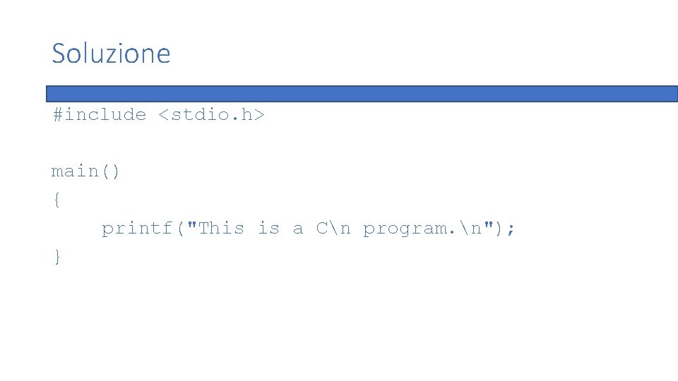 Soluzione #include <stdio. h> main() { printf("This is a Cn program. n"); } 