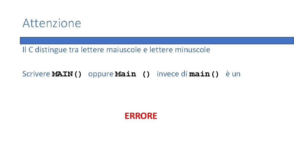 Attenzione Il C distingue tra lettere maiuscole e lettere minuscole Scrivere MAIN() oppure Main