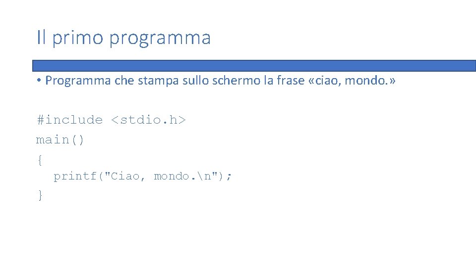 Il primo programma • Programma che stampa sullo schermo la frase «ciao, mondo. »