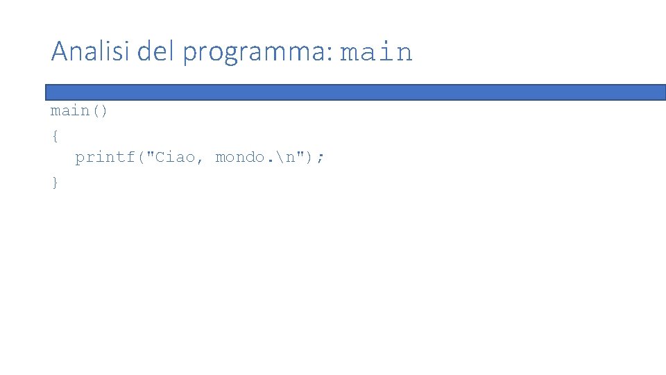 Analisi del programma: main() { printf("Ciao, mondo. n"); } 