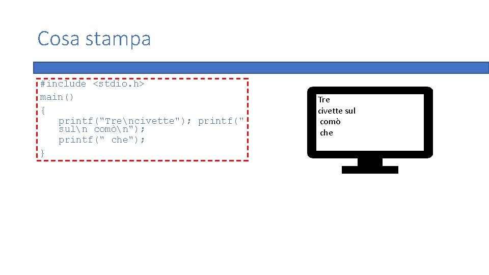 Cosa stampa #include <stdio. h> main() { printf("Trencivette"); printf(" suln comòn"); printf(" che"); }