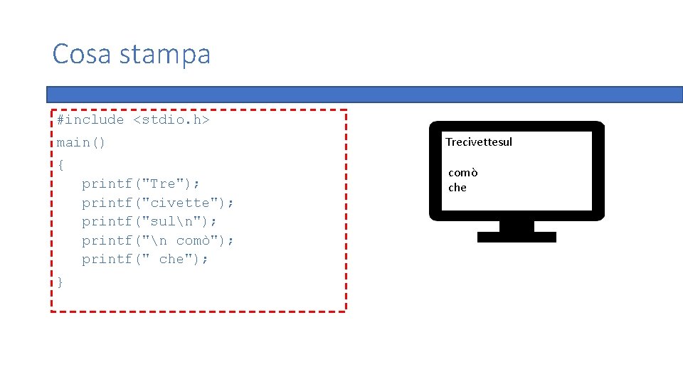 Cosa stampa #include <stdio. h> main() { printf("Tre"); printf("civette"); printf("suln"); printf("n comò"); printf(" che");