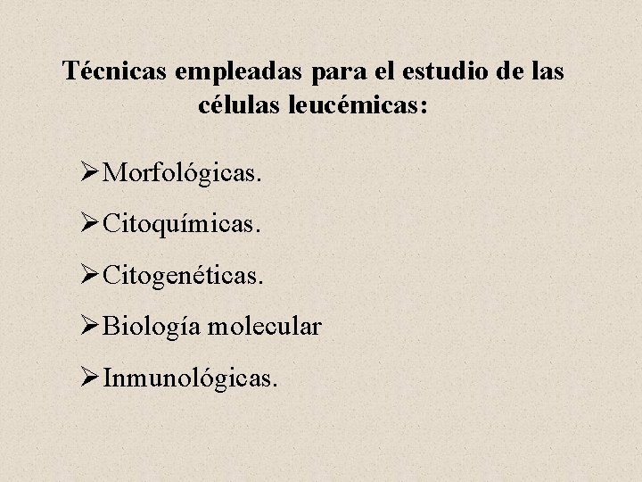 Técnicas empleadas para el estudio de las células leucémicas: ØMorfológicas. ØCitoquímicas. ØCitogenéticas. ØBiología molecular