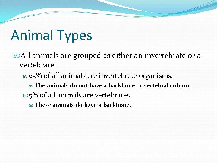 Animal Types All animals are grouped as either an invertebrate or a vertebrate. 95%