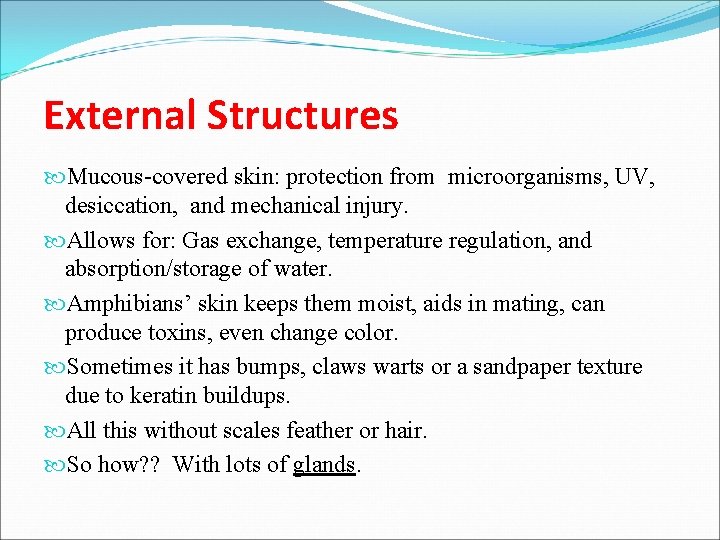 External Structures Mucous-covered skin: protection from microorganisms, UV, desiccation, and mechanical injury. Allows for: