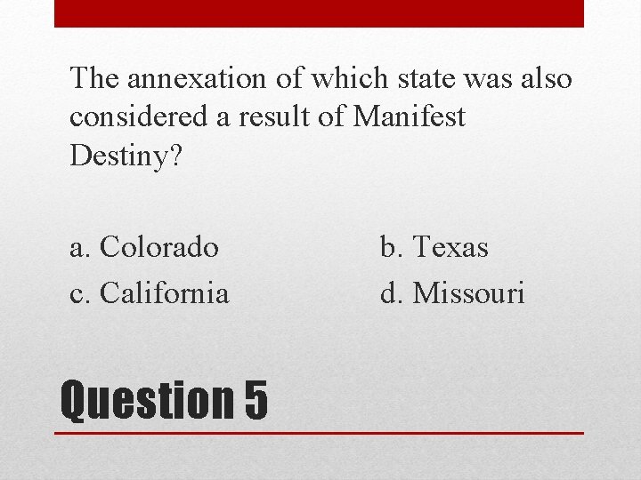 The annexation of which state was also considered a result of Manifest Destiny? a.