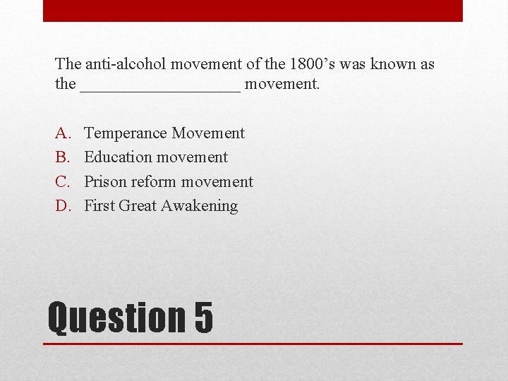 The anti-alcohol movement of the 1800’s was known as the __________ movement. A. B.
