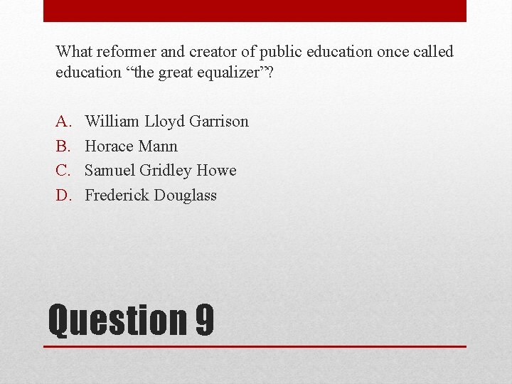 What reformer and creator of public education once called education “the great equalizer”? A.