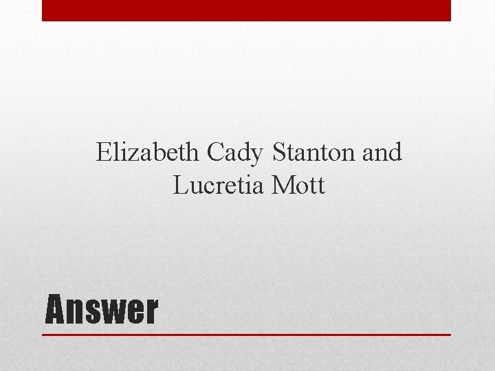 Elizabeth Cady Stanton and Lucretia Mott Answer 