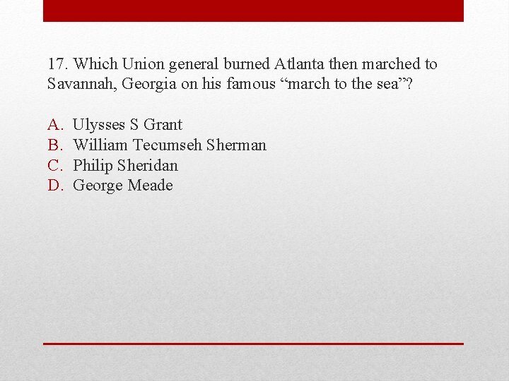 17. Which Union general burned Atlanta then marched to Savannah, Georgia on his famous