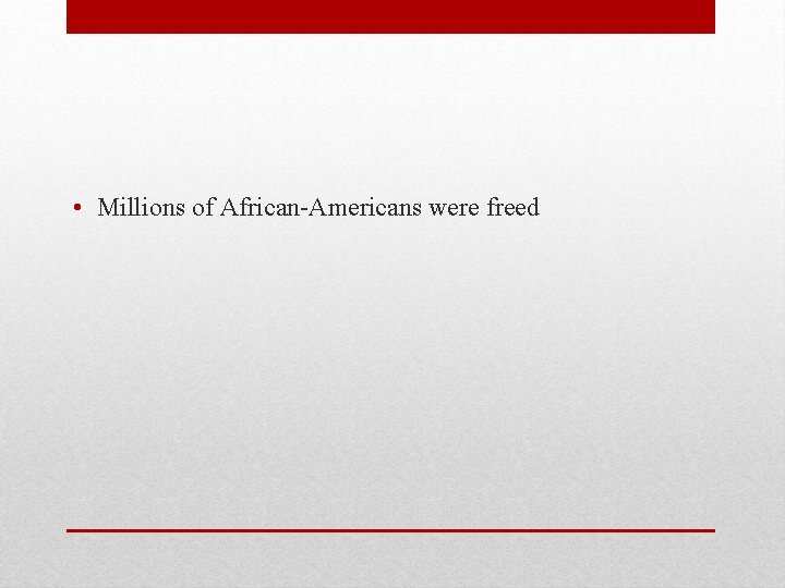  • Millions of African-Americans were freed 