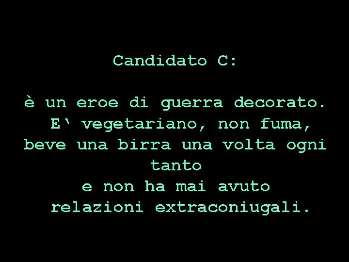 Candidato C: è un eroe di guerra decorato. E‘ vegetariano, non fuma, beve una