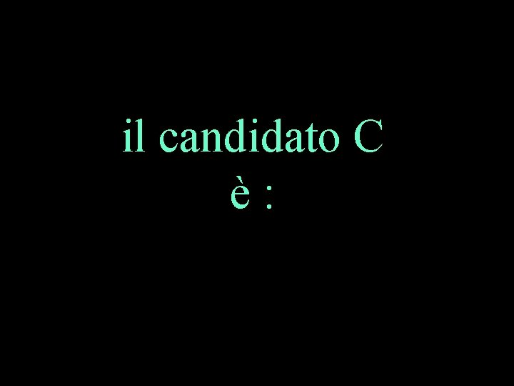 il candidato C è: 