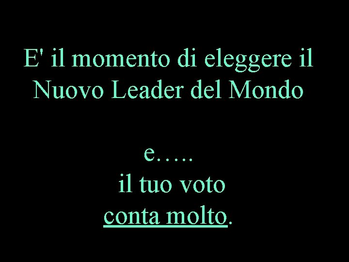 E' il momento di eleggere il Nuovo Leader del Mondo e…. . il tuo