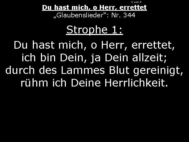 1 von 8 Du hast mich, o Herr, errettet „Glaubenslieder“: Nr. 344 Strophe 1: