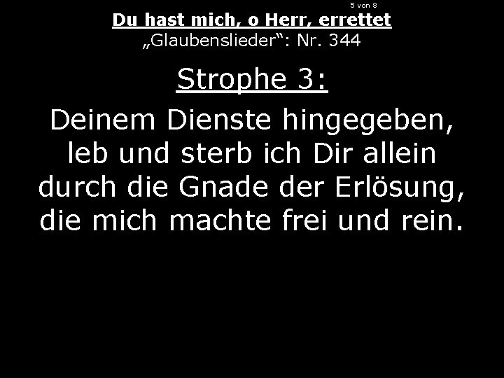 5 von 8 Du hast mich, o Herr, errettet „Glaubenslieder“: Nr. 344 Strophe 3: