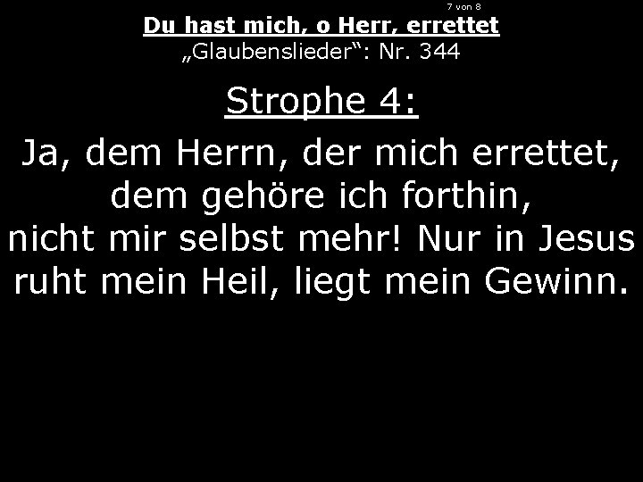7 von 8 Du hast mich, o Herr, errettet „Glaubenslieder“: Nr. 344 Strophe 4: