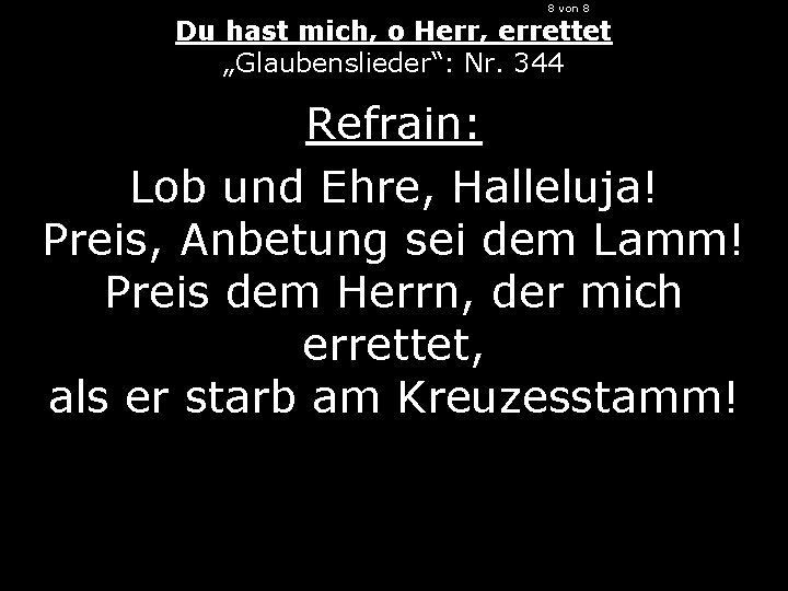 8 von 8 Du hast mich, o Herr, errettet „Glaubenslieder“: Nr. 344 Refrain: Lob