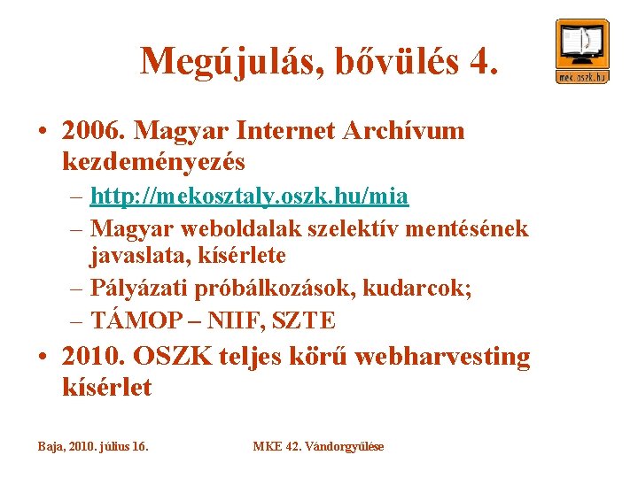 Megújulás, bővülés 4. • 2006. Magyar Internet Archívum kezdeményezés – http: //mekosztaly. oszk. hu/mia