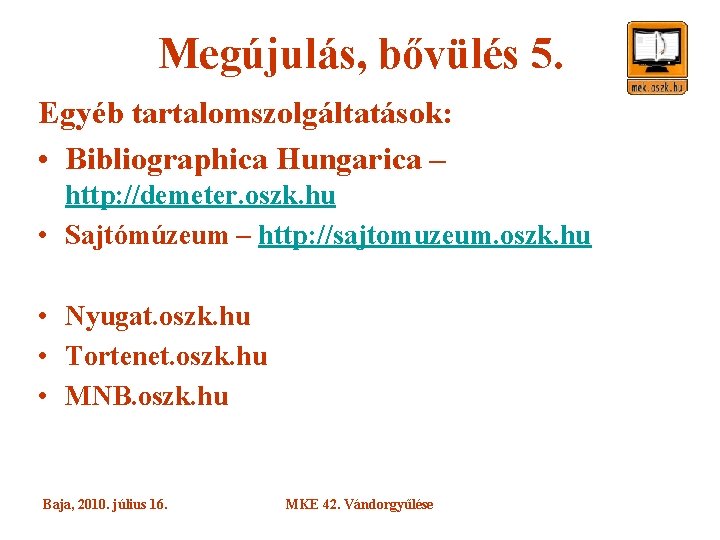 Megújulás, bővülés 5. Egyéb tartalomszolgáltatások: • Bibliographica Hungarica – http: //demeter. oszk. hu •