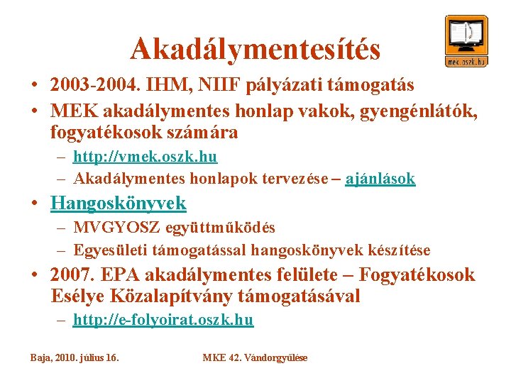 Akadálymentesítés • 2003 -2004. IHM, NIIF pályázati támogatás • MEK akadálymentes honlap vakok, gyengénlátók,