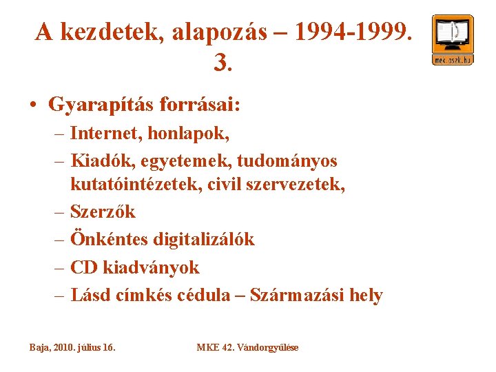 A kezdetek, alapozás – 1994 -1999. 3. • Gyarapítás forrásai: – Internet, honlapok, –