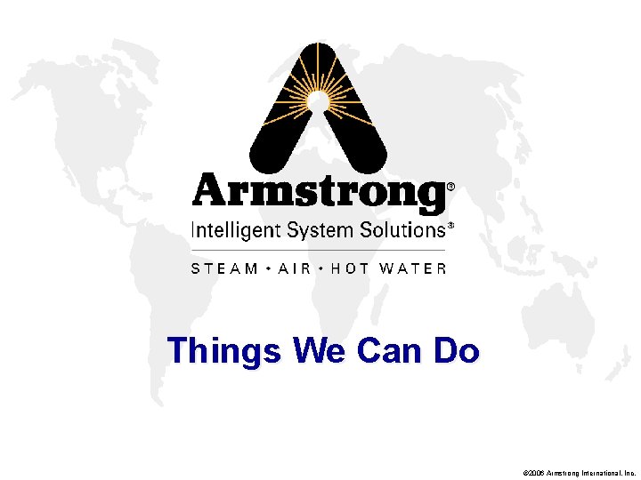 Things We Can Do © 2006 Armstrong International, Inc. 