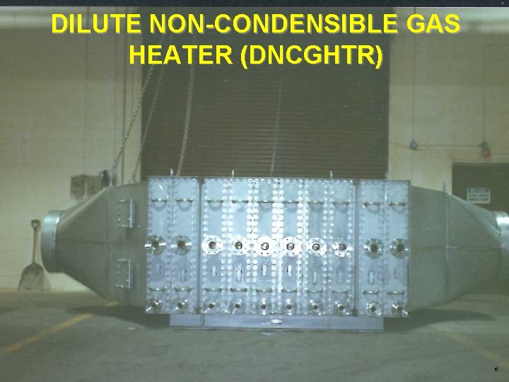 DILUTE NON-CONDENSIBLE GAS HEATER (DNCGHTR) 6 