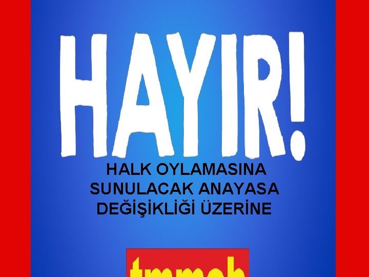 HALK OYLAMASINA SUNULACAK ANAYASA DEĞİŞİKLİĞİ ÜZERİNE 