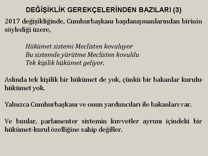 DEĞİŞİKLİK GEREKÇELERİNDEN BAZILARI (3) 2017 değişikliğinde, Cumhurbaşkanı başdanışmanlarından birinin söylediği üzere, Hükümet sistemi Meclisten