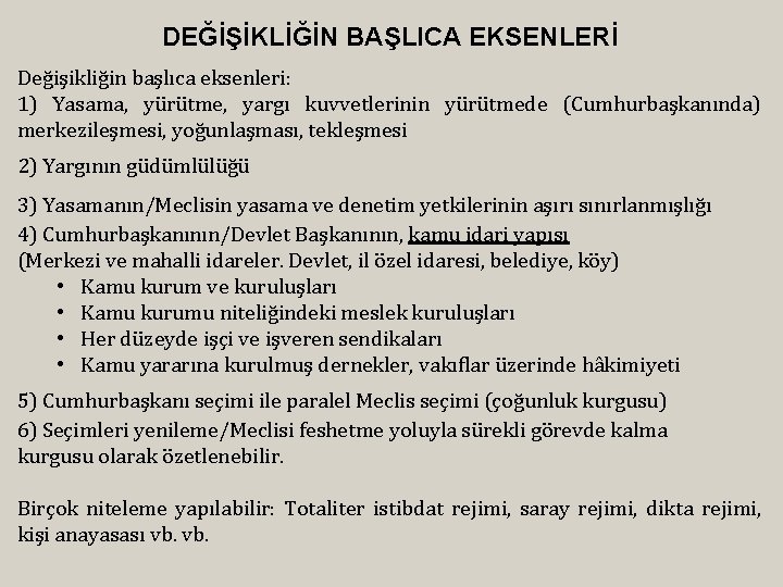 DEĞİŞİKLİĞİN BAŞLICA EKSENLERİ Değişikliğin başlıca eksenleri: 1) Yasama, yürütme, yargı kuvvetlerinin yürütmede (Cumhurbaşkanında) merkezileşmesi,