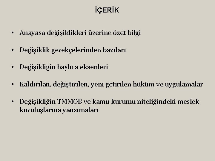 İÇERİK • Anayasa değişiklikleri üzerine özet bilgi • Değişiklik gerekçelerinden bazıları • Değişikliğin başlıca