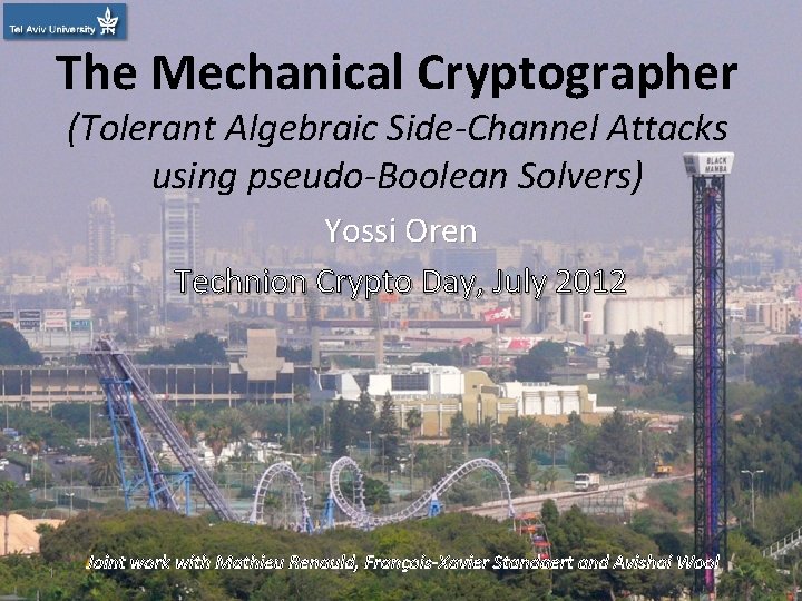 The Mechanical Cryptographer (Tolerant Algebraic Side-Channel Attacks using pseudo-Boolean Solvers) Yossi Oren Technion Crypto