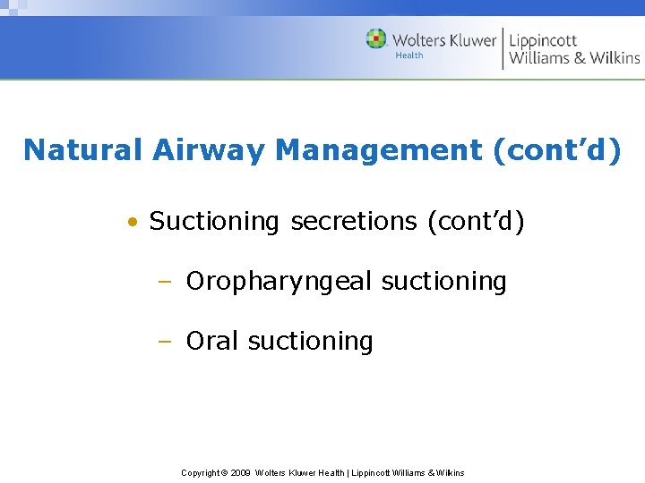 Natural Airway Management (cont’d) • Suctioning secretions (cont’d) – Oropharyngeal suctioning – Oral suctioning