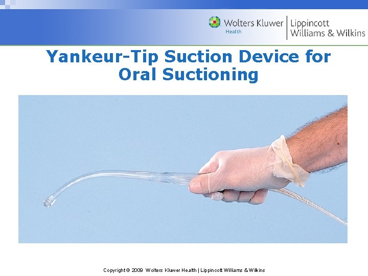 Yankeur-Tip Suction Device for Oral Suctioning Copyright © 2009 Wolters Kluwer Health | Lippincott