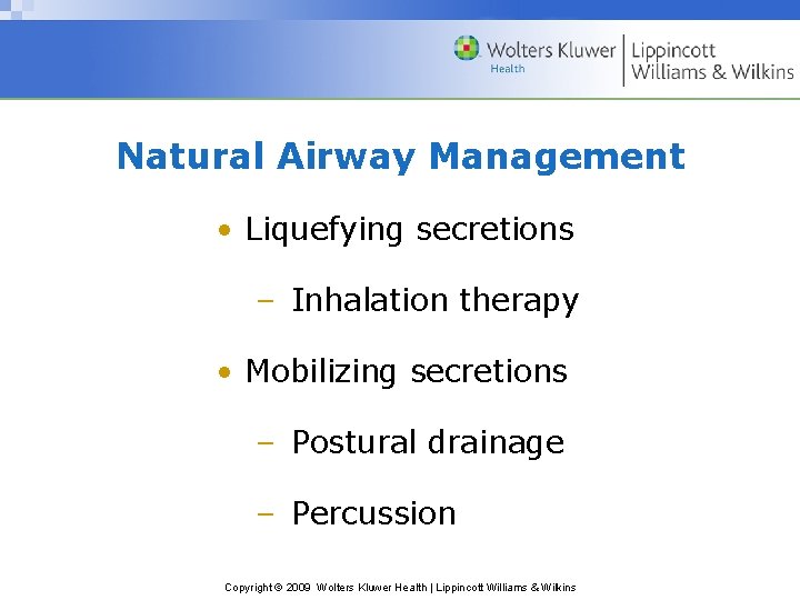 Natural Airway Management • Liquefying secretions – Inhalation therapy • Mobilizing secretions – Postural