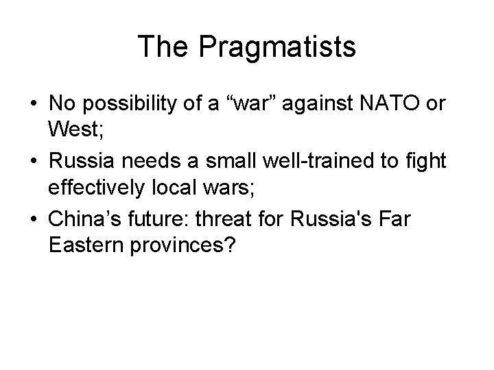 The Pragmatists • No possibility of a “war” against NATO or West; • Russia