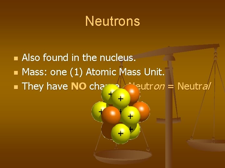 Neutrons n n n Also found in the nucleus. Mass: one (1) Atomic Mass