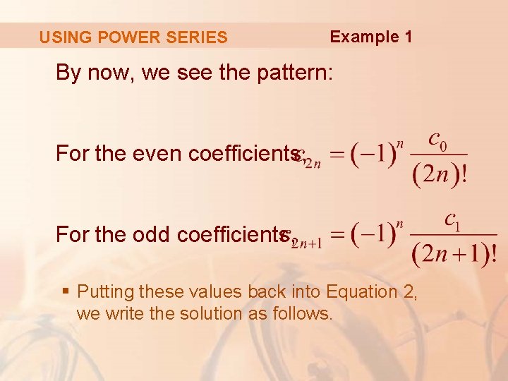 USING POWER SERIES Example 1 By now, we see the pattern: For the even