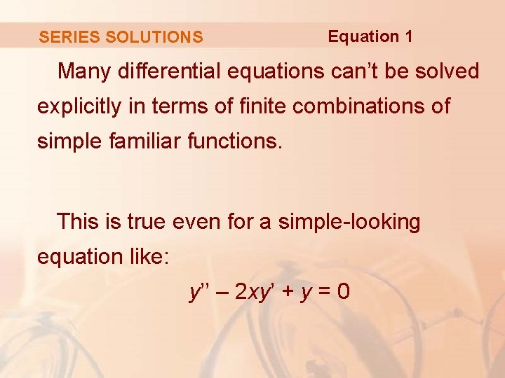 SERIES SOLUTIONS Equation 1 Many differential equations can’t be solved explicitly in terms of