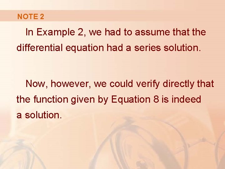 NOTE 2 In Example 2, we had to assume that the differential equation had