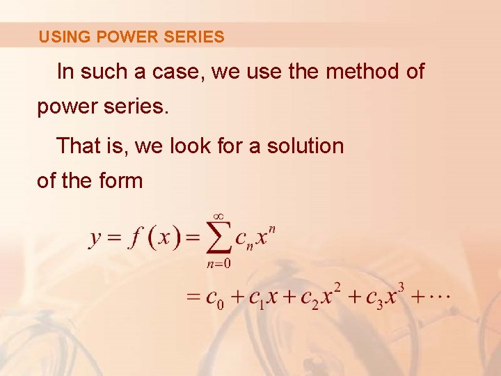 USING POWER SERIES In such a case, we use the method of power series.