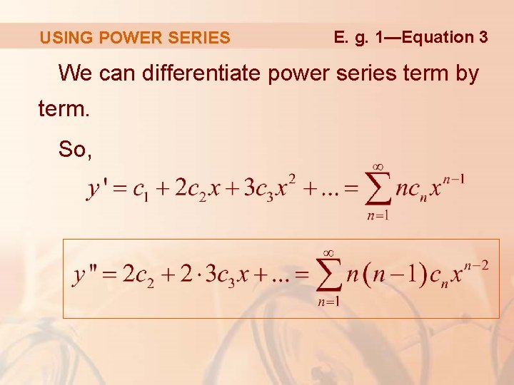 USING POWER SERIES E. g. 1—Equation 3 We can differentiate power series term by