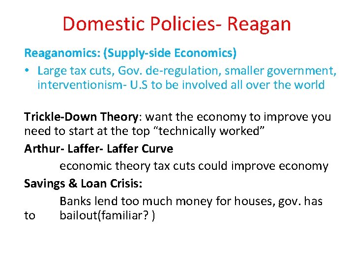 Domestic Policies- Reaganomics: (Supply-side Economics) • Large tax cuts, Gov. de-regulation, smaller government, interventionism-