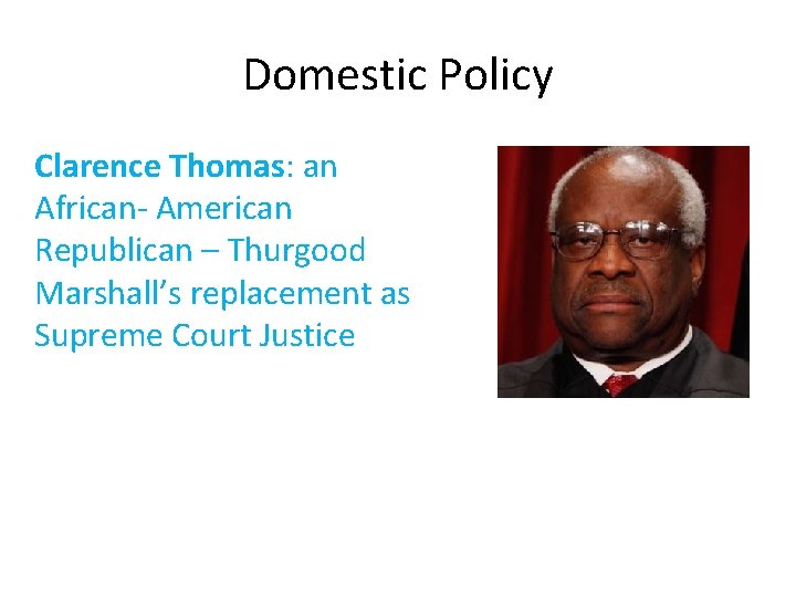 Domestic Policy Clarence Thomas: an African- American Republican – Thurgood Marshall’s replacement as Supreme